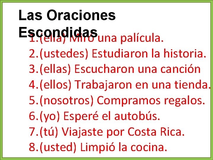 Las Oraciones Escondidas 1. (ella) Miró una palícula. 2. (ustedes) Estudiaron la historia. 3.