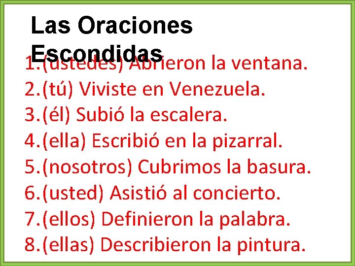 Las Oraciones Escondidas 1. (ustedes) Abrieron la ventana. 2. (tú) Viviste en Venezuela. 3.