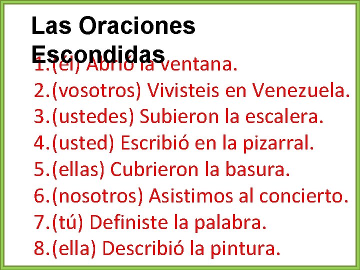 Las Oraciones Escondidas 1. (él) Abrió la ventana. 2. (vosotros) Vivisteis en Venezuela. 3.