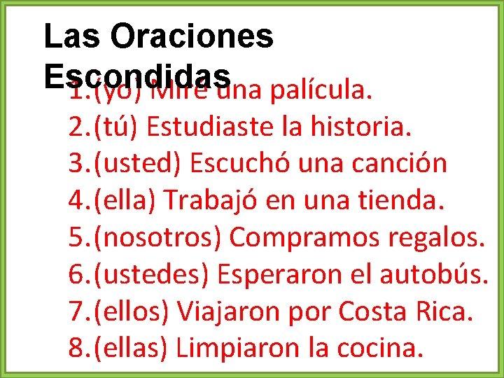 Las Oraciones Escondidas 1. (yo) Miré una palícula. 2. (tú) Estudiaste la historia. 3.