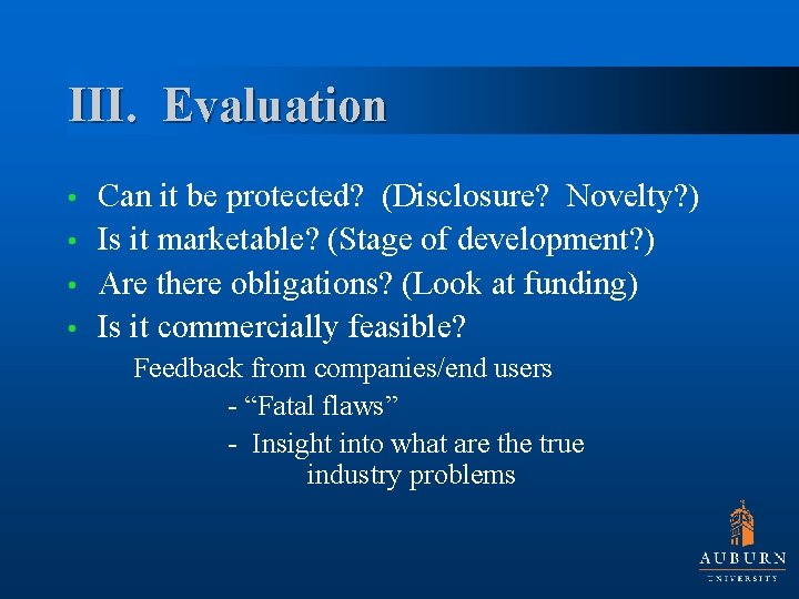 III. Evaluation Can it be protected? (Disclosure? Novelty? ) • Is it marketable? (Stage