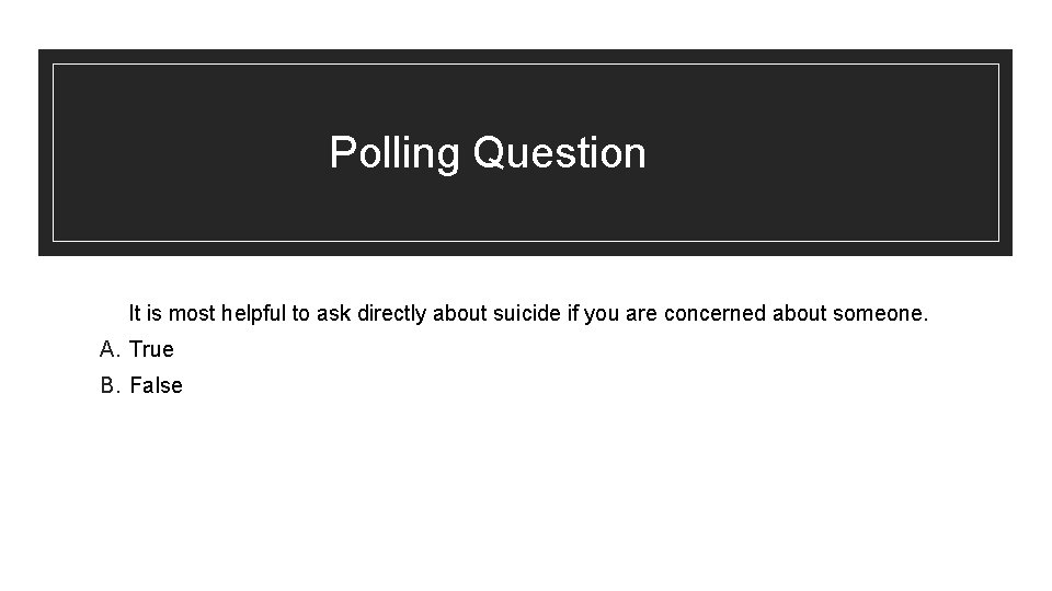 Polling Question It is most helpful to ask directly about suicide if you are