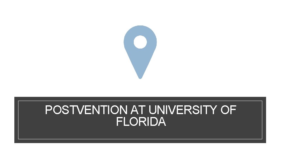 POSTVENTION AT UNIVERSITY OF FLORIDA 