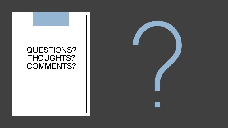 QUESTIONS? THOUGHTS? COMMENTS? 