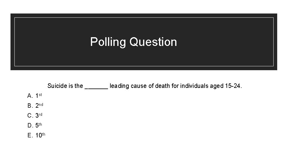 Polling Question Suicide is the _______ leading cause of death for individuals aged 15