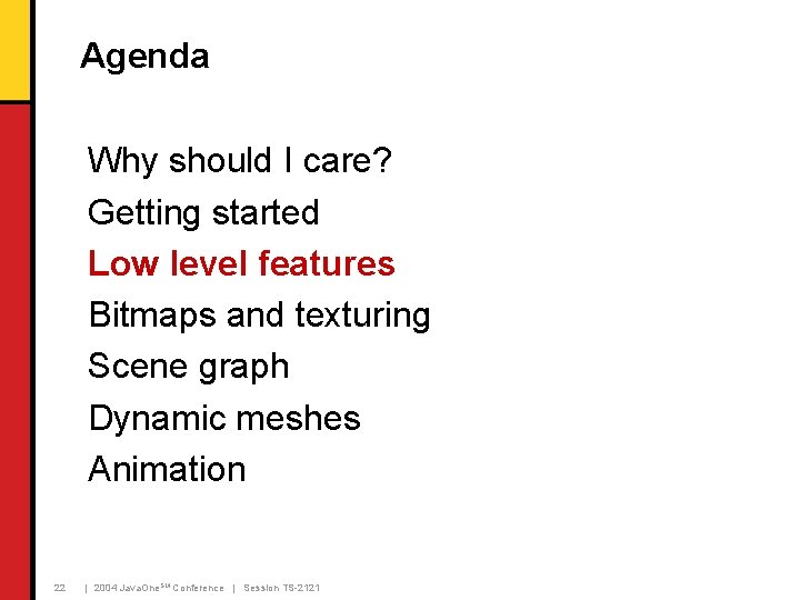 Agenda Why should I care? Getting started Low level features Bitmaps and texturing Scene Agenda Why should I care? Getting started Low level features Bitmaps and texturing Scene