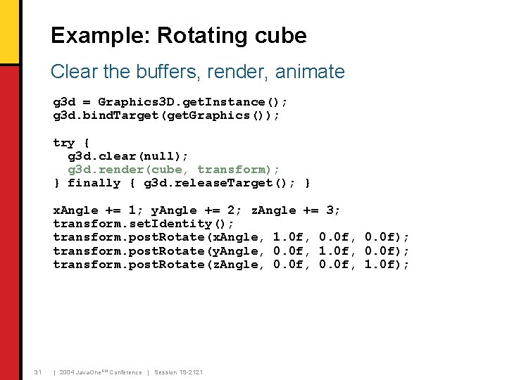 Example: Rotating cube Clear the buffers, render, animate g 3 d = Graphics 3 Example: Rotating cube Clear the buffers, render, animate g 3 d = Graphics 3