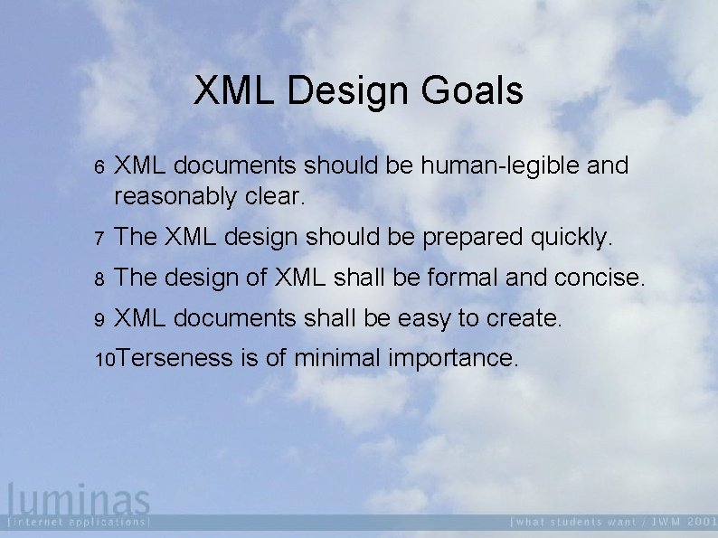 XML Design Goals 6 XML documents should be human-legible and reasonably clear. 7 The