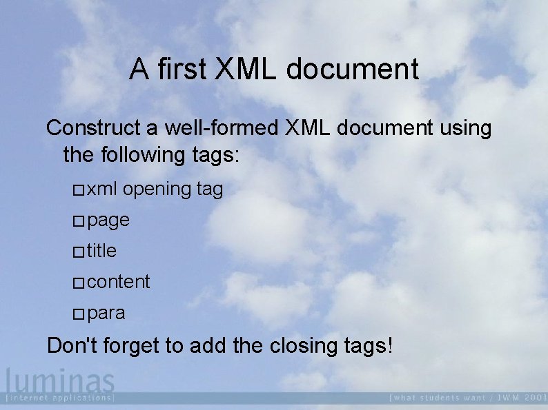 A first XML document Construct a well-formed XML document using the following tags: �