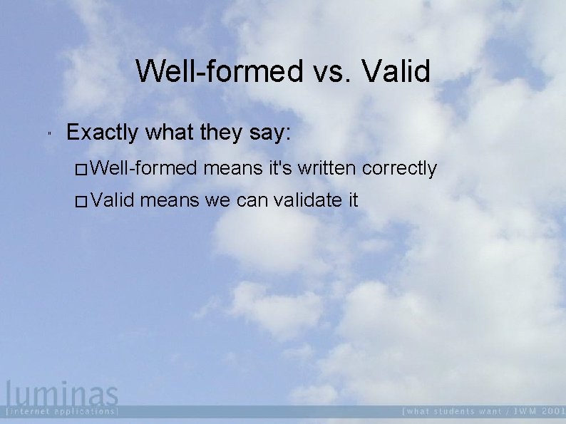 Well-formed vs. Valid " Exactly what they say: � Well-formed � Valid means it's