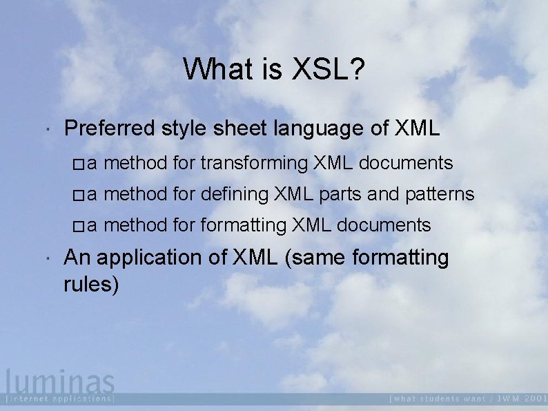 What is XSL? " " Preferred style sheet language of XML �a method for
