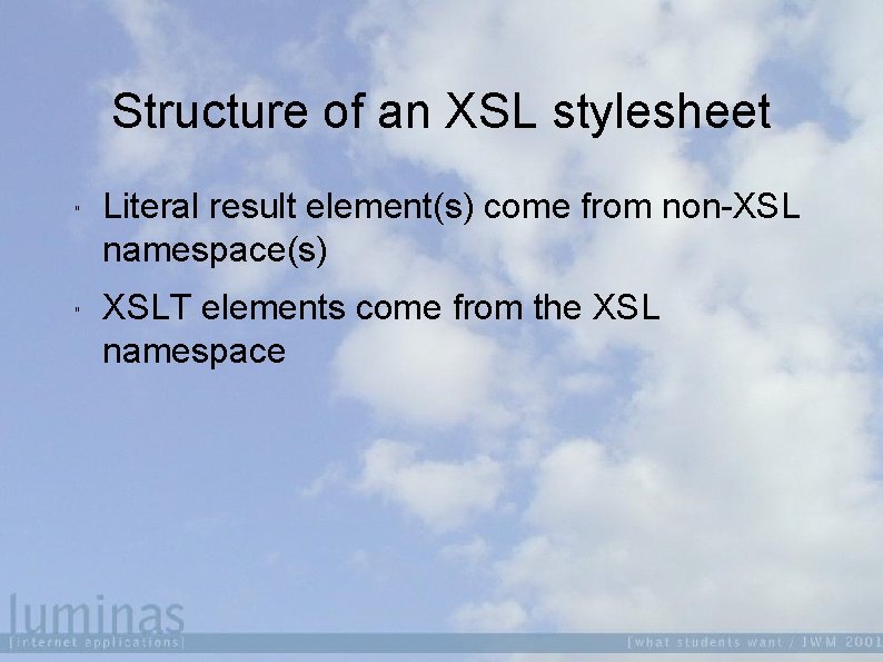 Structure of an XSL stylesheet " " Literal result element(s) come from non-XSL namespace(s)