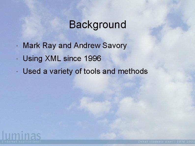 Background " Mark Ray and Andrew Savory " Using XML since 1996 " Used