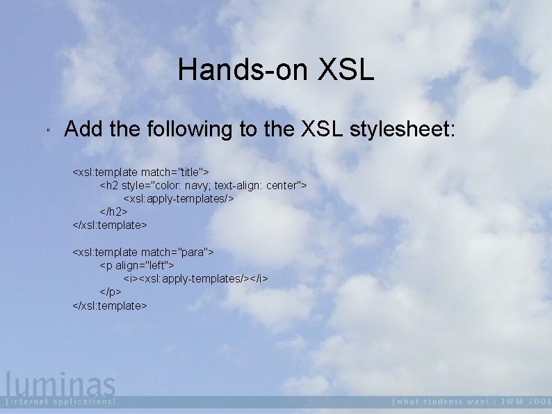 Hands-on XSL " Add the following to the XSL stylesheet: <xsl: template match="title"> <h