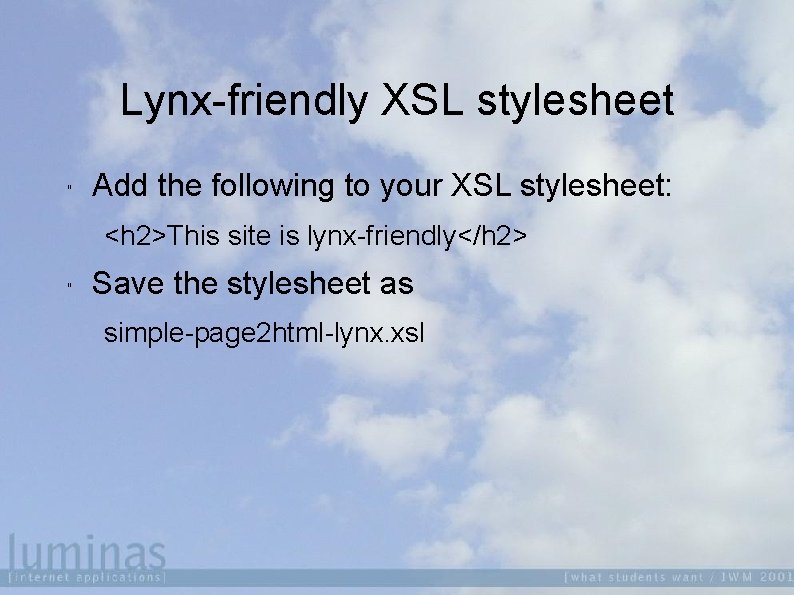 Lynx-friendly XSL stylesheet " Add the following to your XSL stylesheet: <h 2>This site