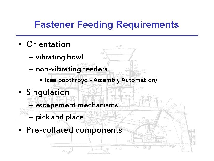 Fastener Feeding Requirements • Orientation – vibrating bowl – non-vibrating feeders • (see Boothroyd