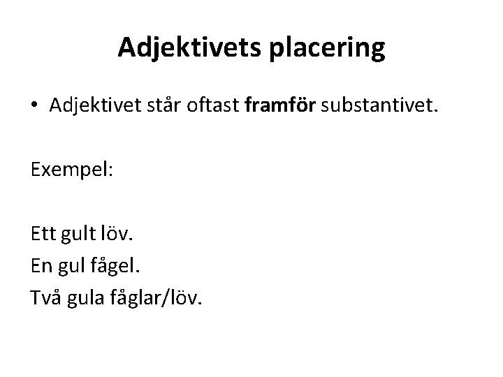 Adjektivets placering • Adjektivet står oftast framför substantivet. Exempel: Ett gult löv. En gul