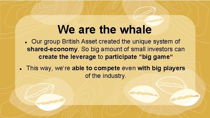 We are the whale Our group British Asset created the unique system of shared-economy.