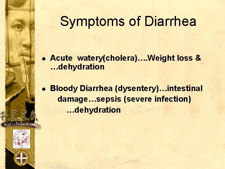 Symptoms of Diarrhea ® Acute watery(cholera)…. Weight loss & …dehydration ® Bloody Diarrhea (dysentery)…intestinal