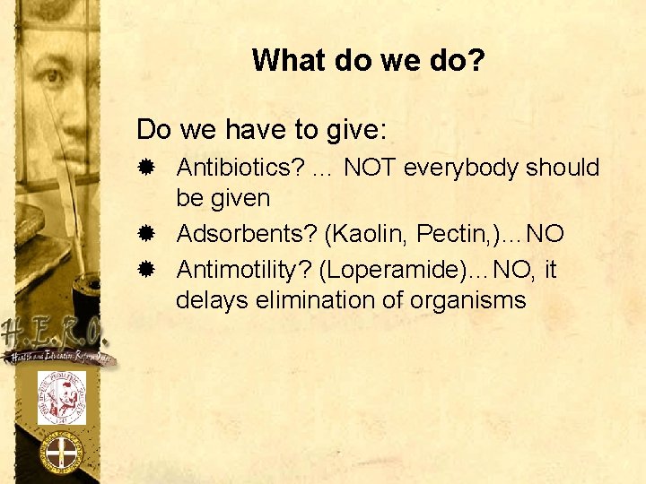 What do we do? Do we have to give: ® Antibiotics? … NOT everybody