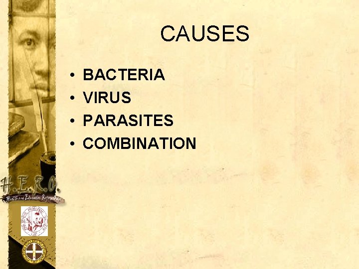 CAUSES • • BACTERIA VIRUS PARASITES COMBINATION 