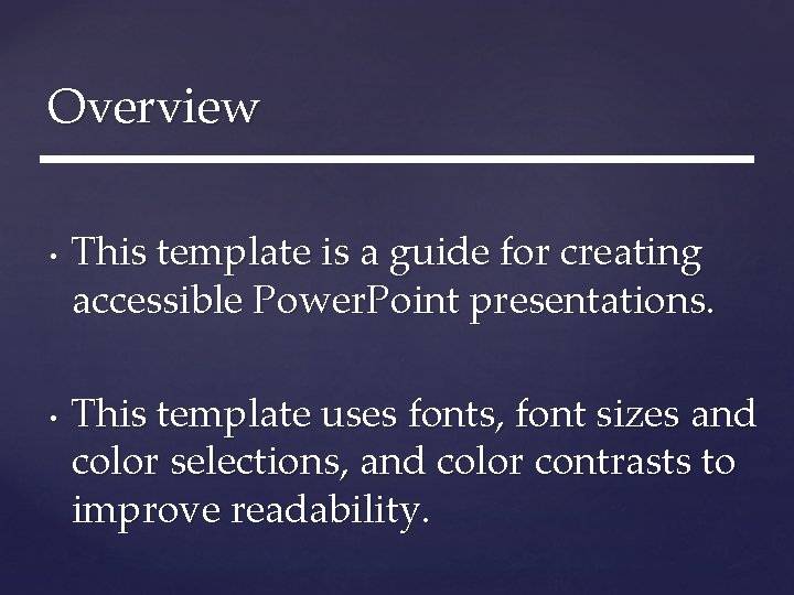 Overview • • This template is a guide for creating accessible Power. Point presentations.