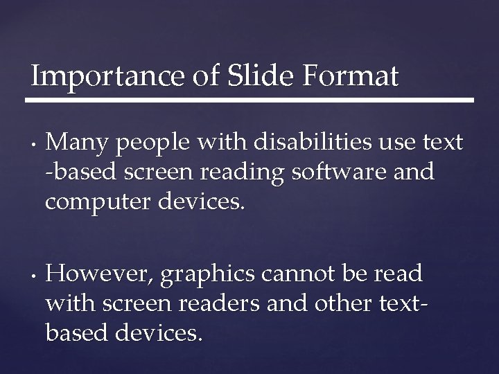 Importance of Slide Format • • Many people with disabilities use text -based screen