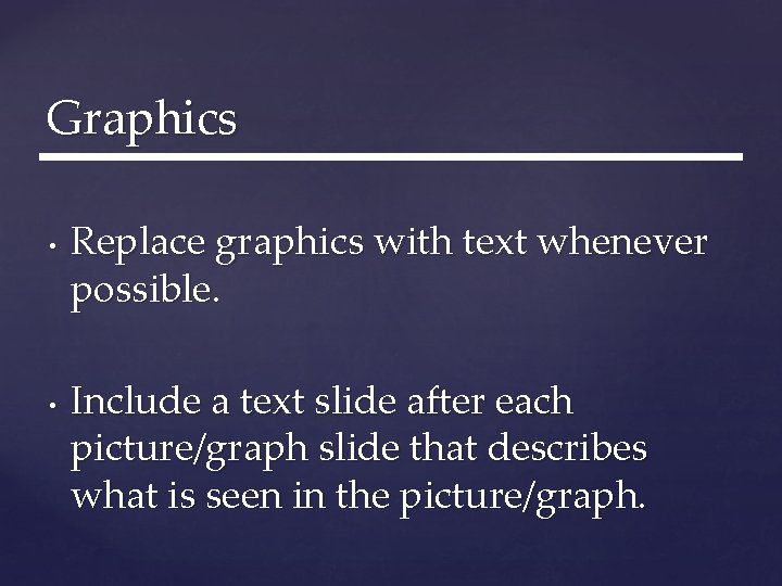 Graphics • • Replace graphics with text whenever possible. Include a text slide after