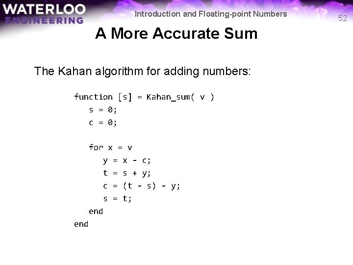 Introduction and Floating-point Numbers A More Accurate Sum The Kahan algorithm for adding numbers: