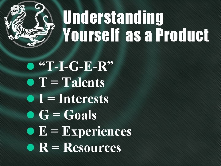 Understanding Yourself as a Product l “T-I-G-E-R” l T = Talents l I =