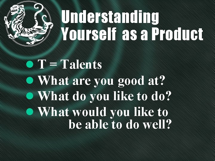 Understanding Yourself as a Product l T = Talents l What are you good