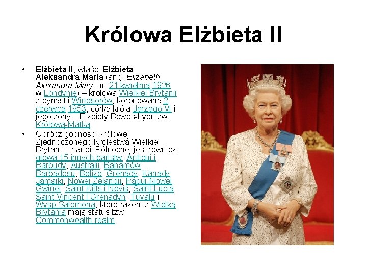 Królowa Elżbieta II • • Elżbieta II, właśc. Elżbieta Aleksandra Maria (ang. Elizabeth Alexandra