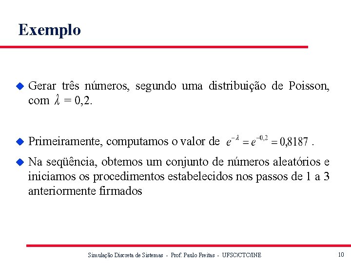 Exemplo u Gerar três números, segundo uma distribuição de Poisson, com = 0, 2.