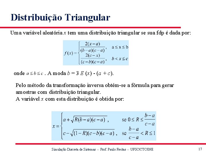 Distribuição Triangular Uma variável aleatória x tem uma distribuição triangular se sua fdp é