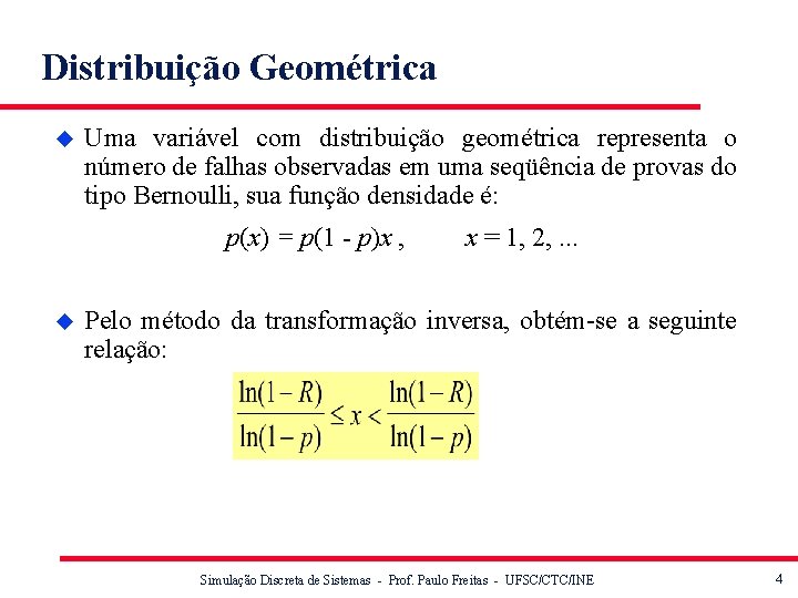 Distribuição Geométrica u Uma variável com distribuição geométrica representa o número de falhas observadas