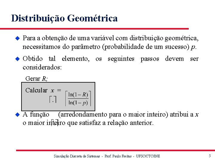 Distribuição Geométrica u Para a obtenção de uma variável com distribuição geométrica, necessitamos do