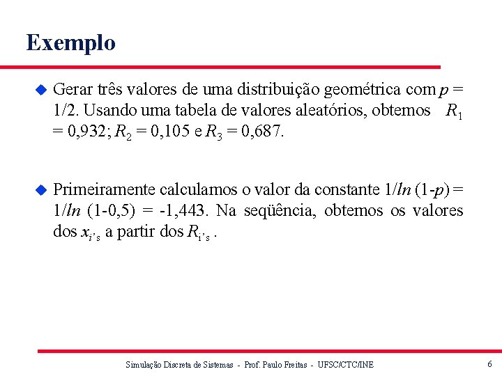 Exemplo u Gerar três valores de uma distribuição geométrica com p = 1/2. Usando