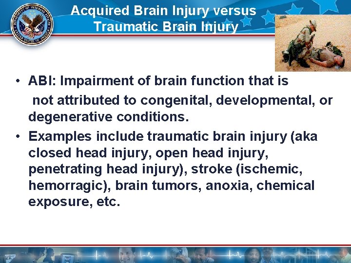 Acquired Brain Injury versus Traumatic Brain Injury • ABI: Impairment of brain function that