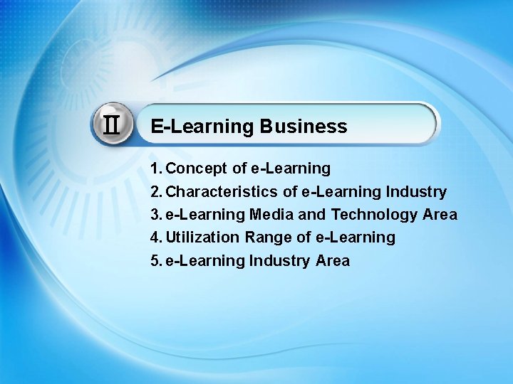 Ⅱ E-Learning Business 1. Concept of e-Learning 2. Characteristics of e-Learning Industry 3. e-Learning