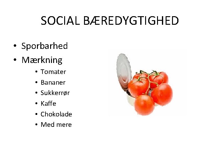 SOCIAL BÆREDYGTIGHED • Sporbarhed • Mærkning • • • Tomater Bananer Sukkerrør Kaffe Chokolade