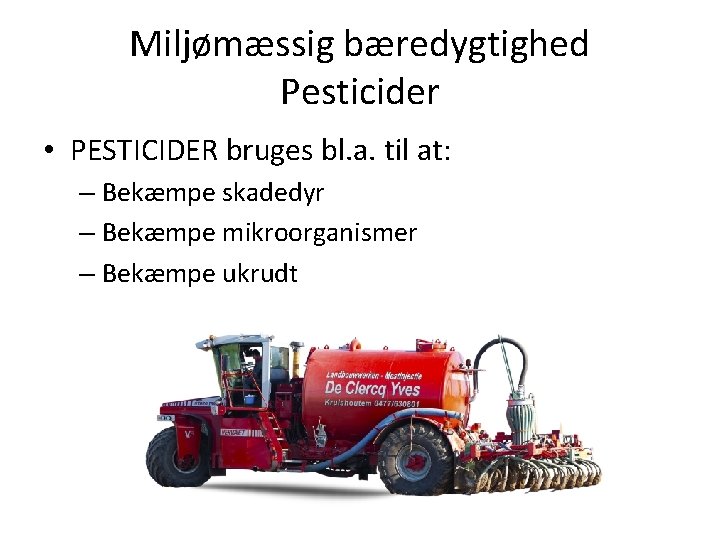 Miljømæssig bæredygtighed Pesticider • PESTICIDER bruges bl. a. til at: – Bekæmpe skadedyr –
