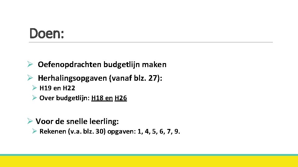 Doen: Ø Oefenopdrachten budgetlijn maken Ø Herhalingsopgaven (vanaf blz. 27): Ø H 19 en