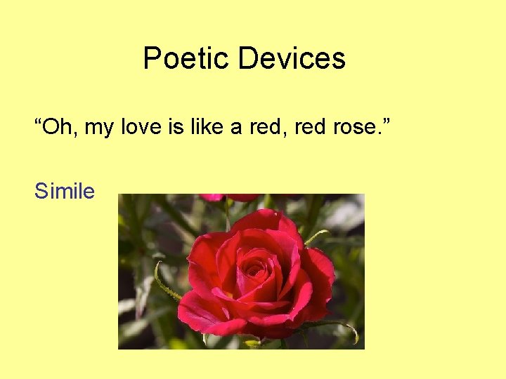 Poetic Devices “Oh, my love is like a red, red rose. ” Simile 