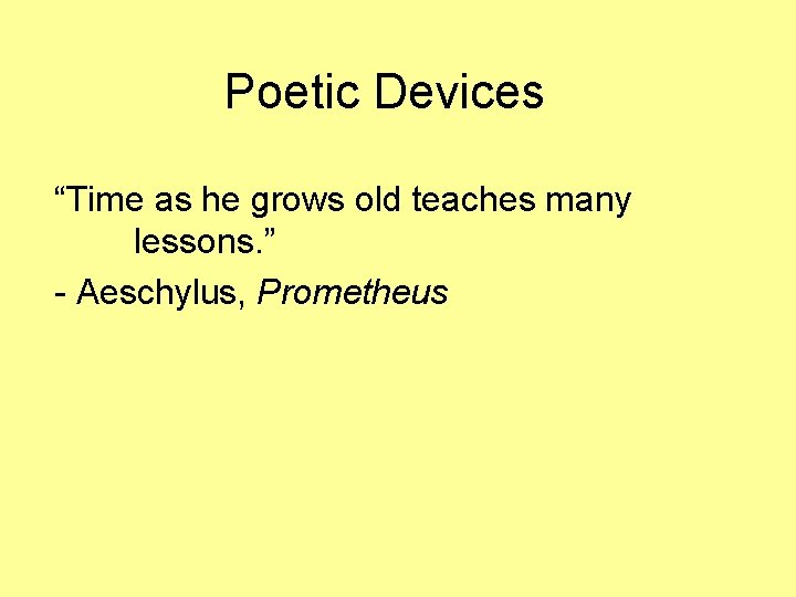 Poetic Devices “Time as he grows old teaches many lessons. ” - Aeschylus, Prometheus