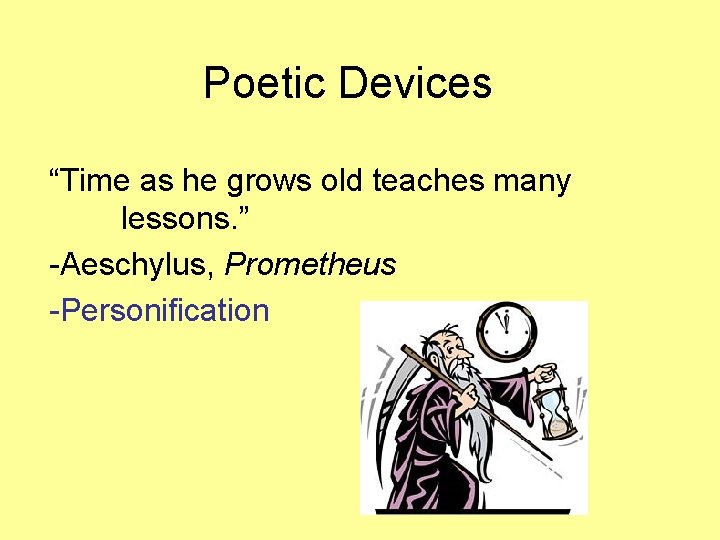 Poetic Devices “Time as he grows old teaches many lessons. ” -Aeschylus, Prometheus -Personification