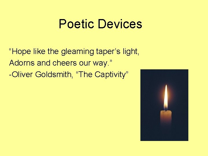 Poetic Devices “Hope like the gleaming taper’s light, Adorns and cheers our way. ”