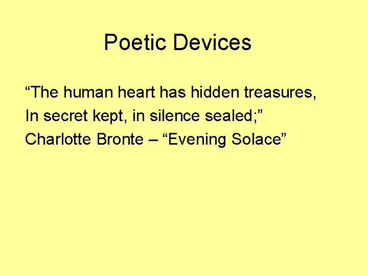 Poetic Devices “The human heart has hidden treasures, In secret kept, in silence sealed;