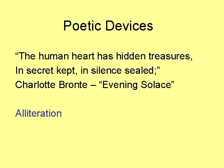 Poetic Devices “The human heart has hidden treasures, In secret kept, in silence sealed;