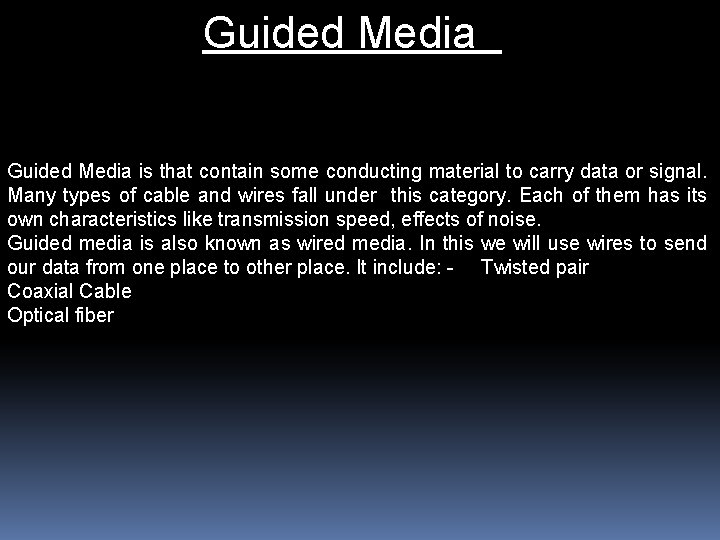 Guided Media is that contain some conducting material to carry data or signal. Many