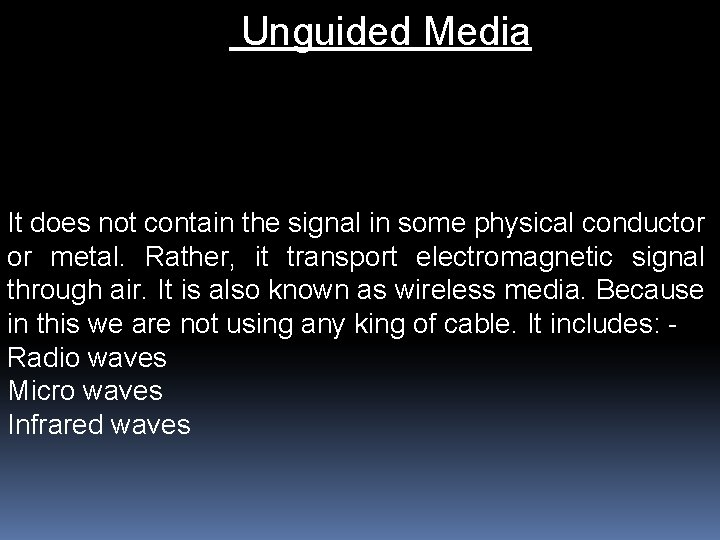 Unguided Media It does not contain the signal in some physical conductor or metal.